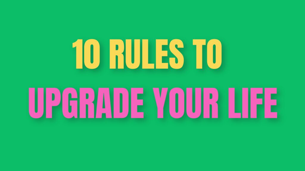 10 Rules to Upgrade Your Life