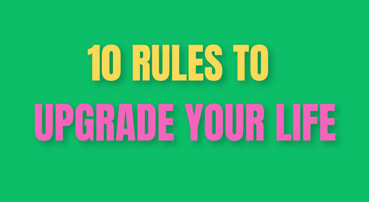 10 Rules to Upgrade Your Life