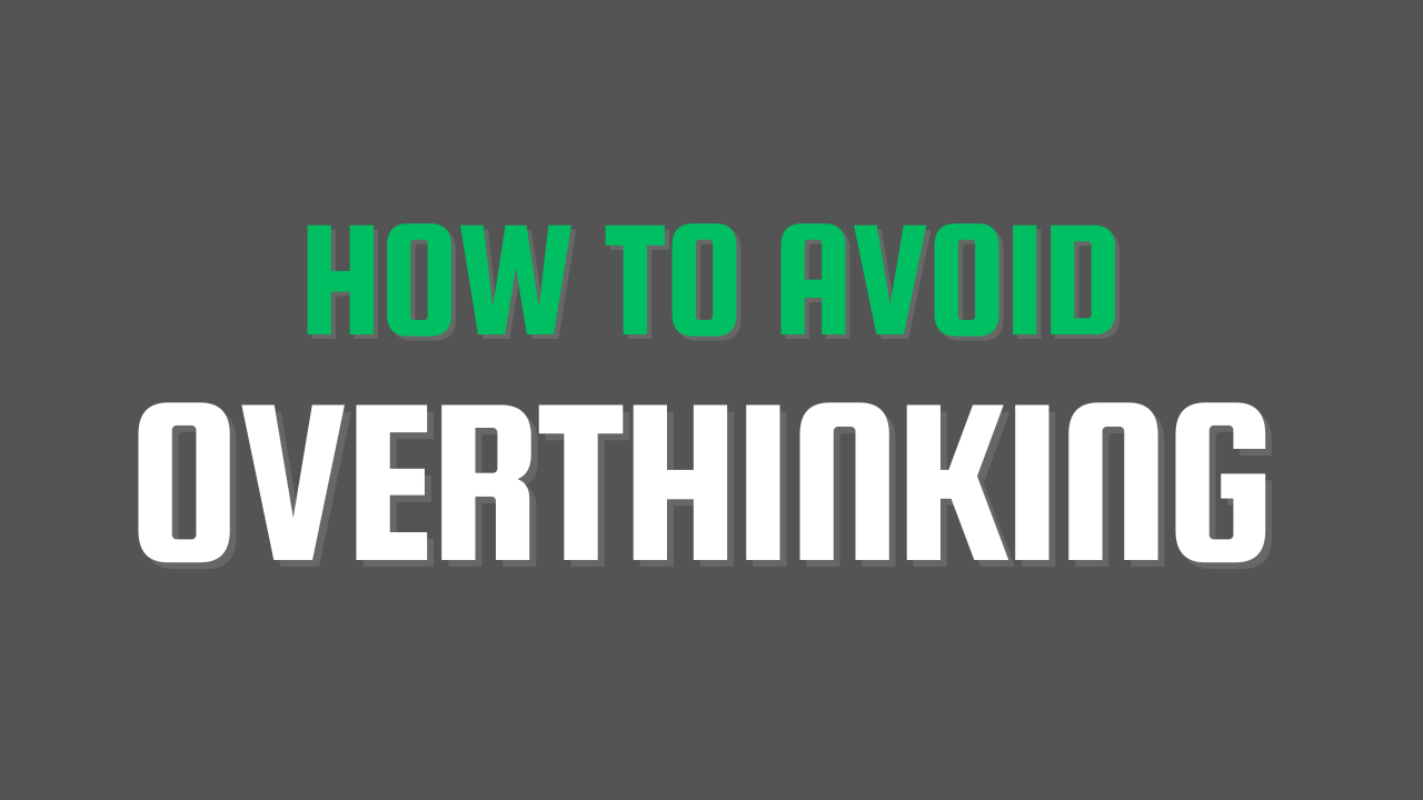 How to avoid overthinking