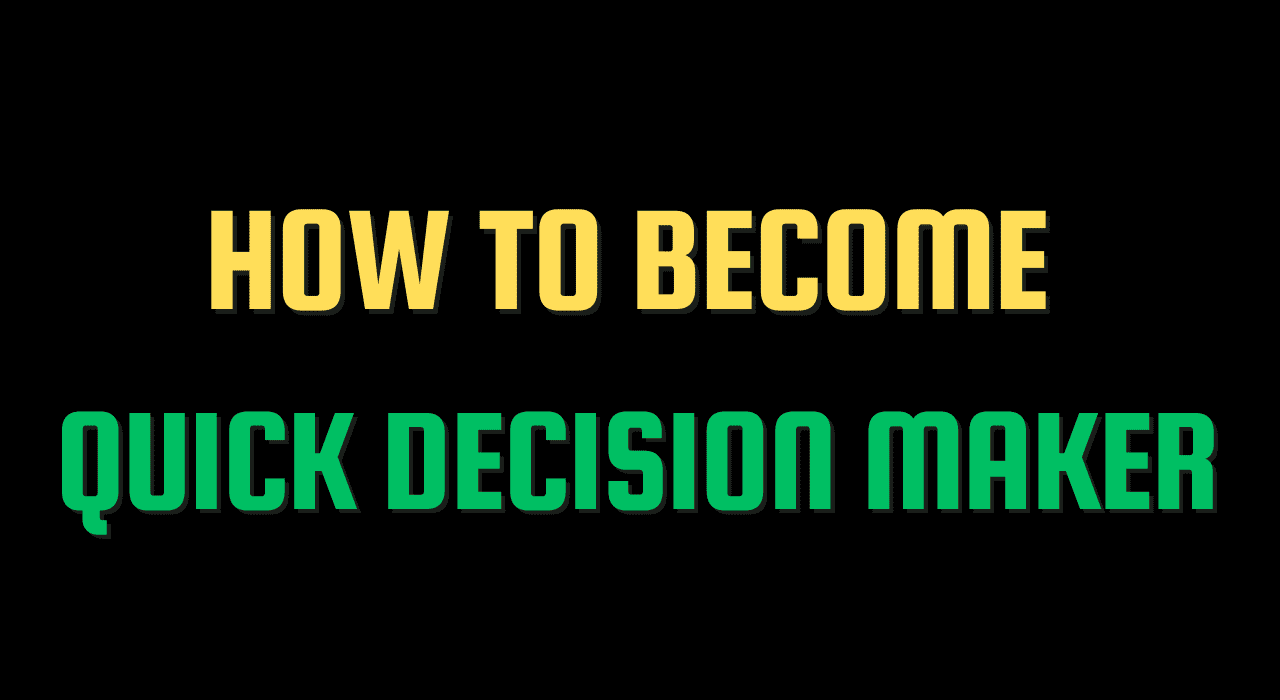 How to become quick decision maker