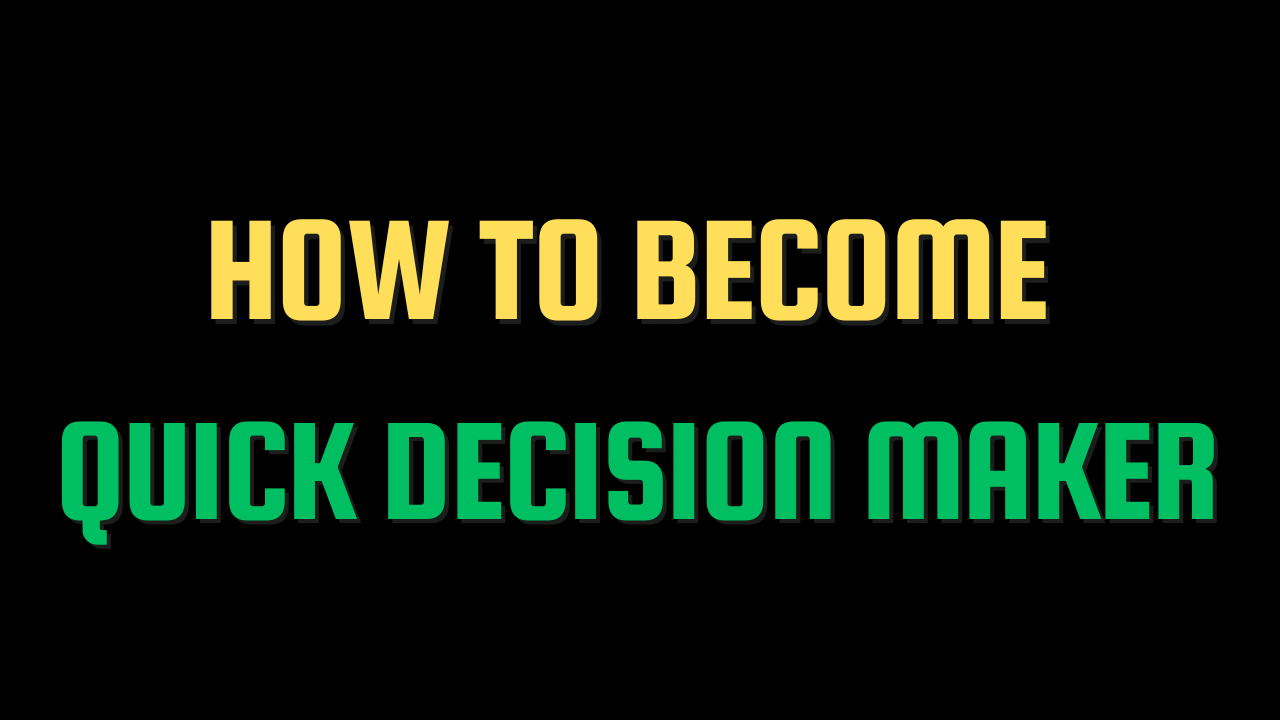 How to become quick decision maker