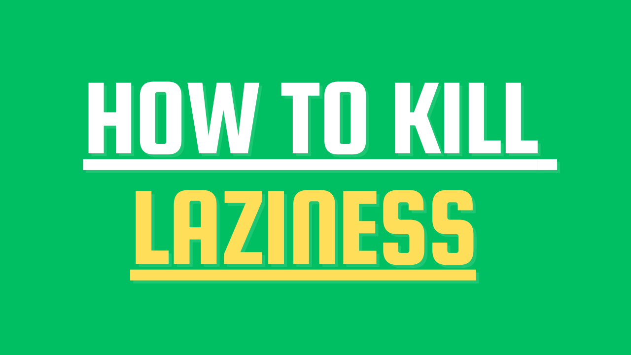 How to kill laziness