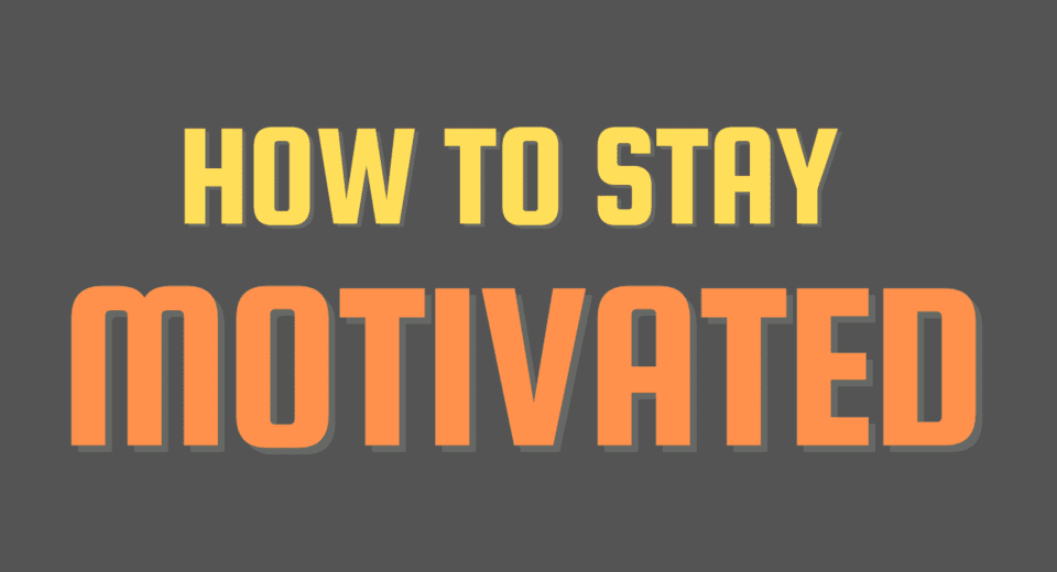 How to stay motivated