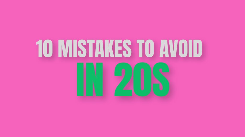 10 MISTAKES TO AVOID IN 20S