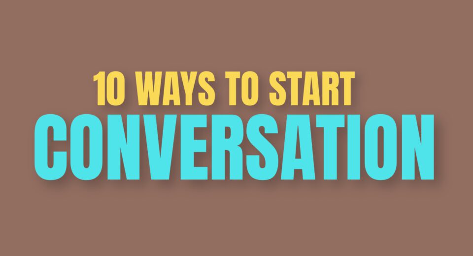 10 WAYS TO START A CONVERSATION