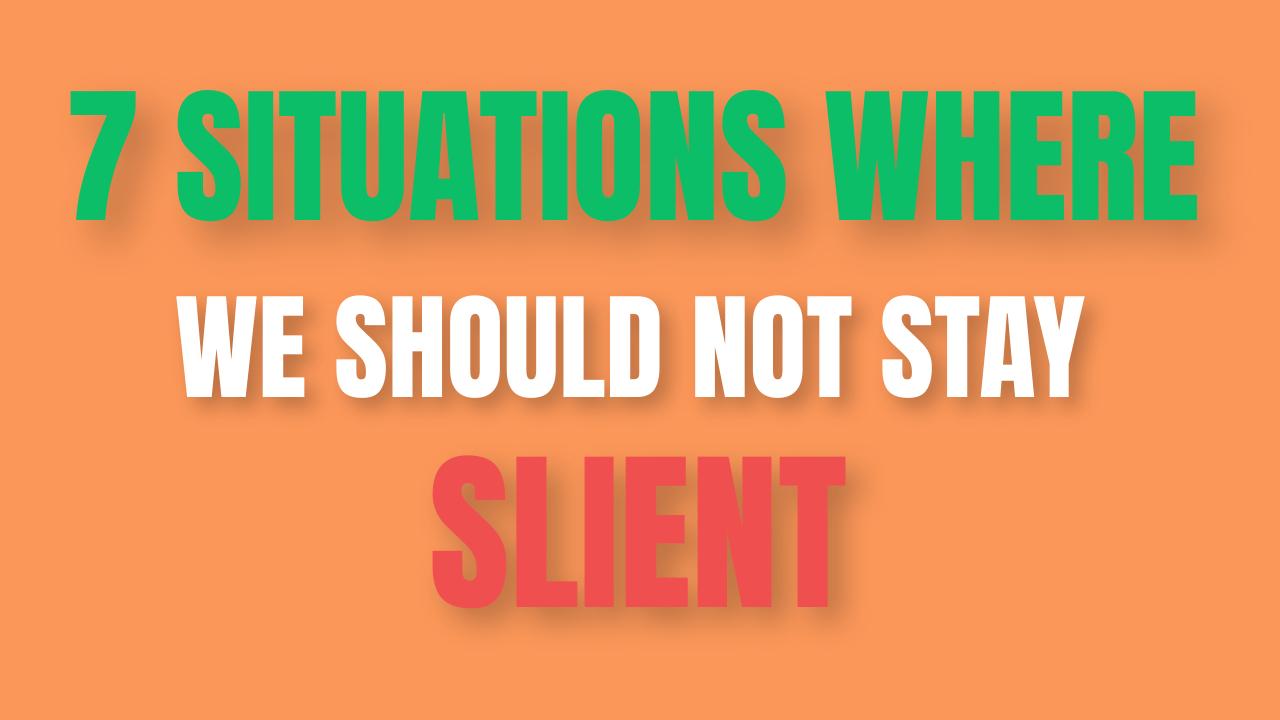 7 Situations where we should not stay slient