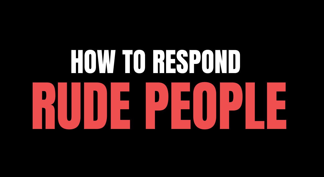 How to respond rude people