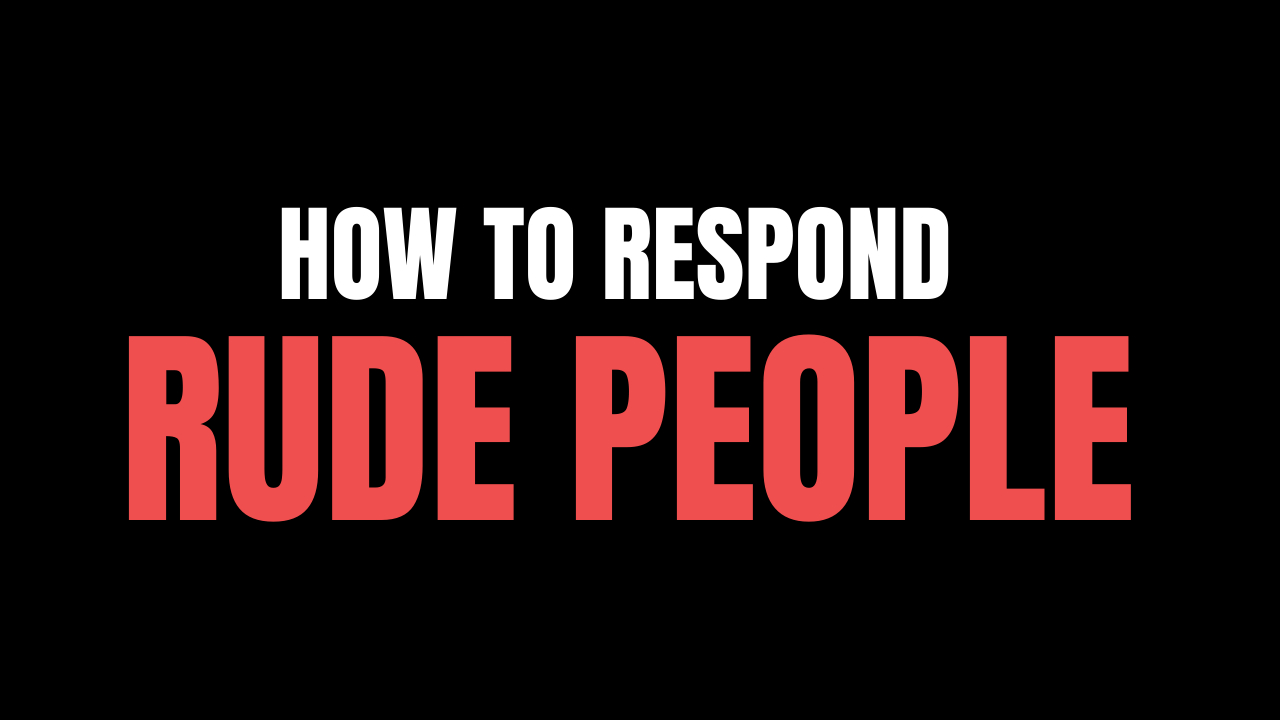 How to respond rude people